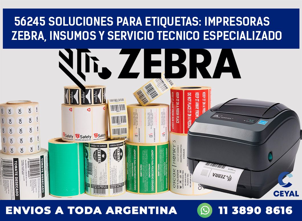 56245 SOLUCIONES PARA ETIQUETAS: IMPRESORAS ZEBRA, INSUMOS Y SERVICIO TECNICO ESPECIALIZADO