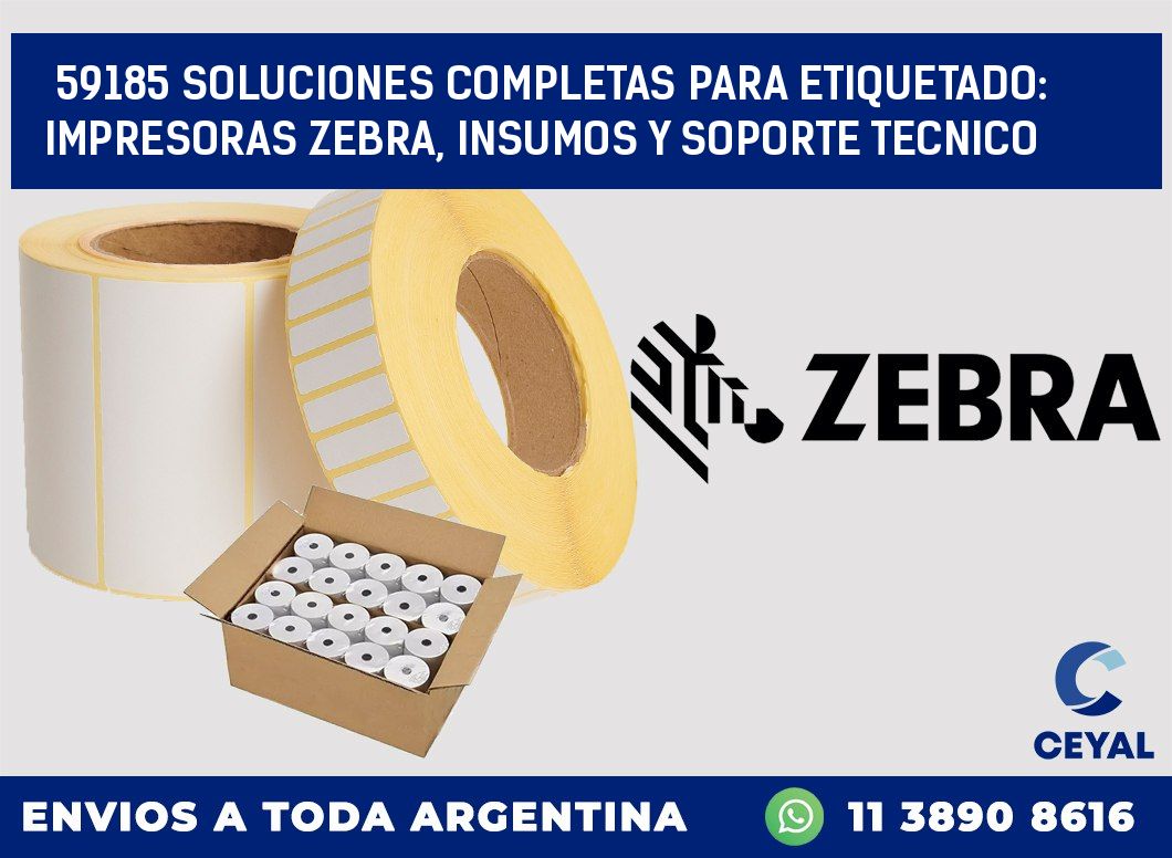 59185 SOLUCIONES COMPLETAS PARA ETIQUETADO: IMPRESORAS ZEBRA, INSUMOS Y SOPORTE TECNICO