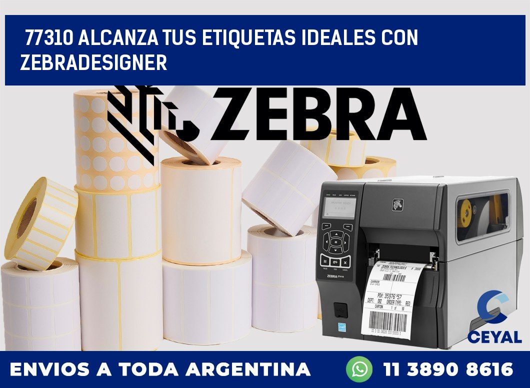77310 ALCANZA TUS ETIQUETAS IDEALES CON ZEBRADESIGNER