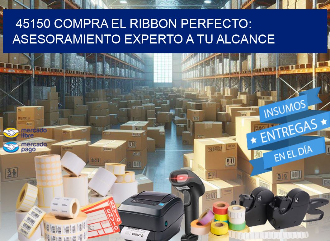 45150 COMPRA EL RIBBON PERFECTO: ASESORAMIENTO EXPERTO A TU ALCANCE