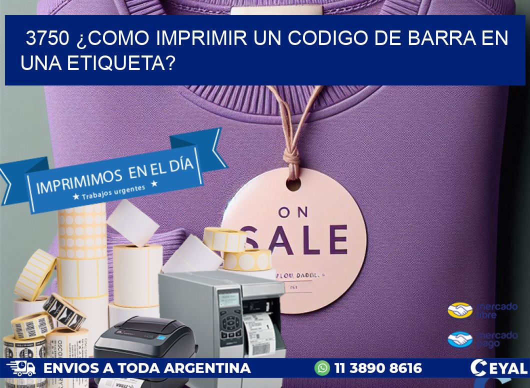 3750 ¿COMO IMPRIMIR UN CODIGO DE BARRA EN  UNA ETIQUETA?