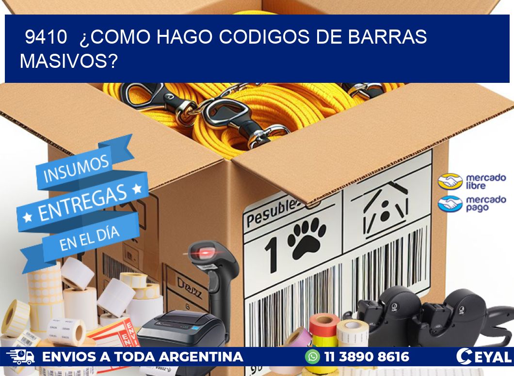 9410 ¿COMO HAGO CODIGOS DE BARRAS MASIVOS?
