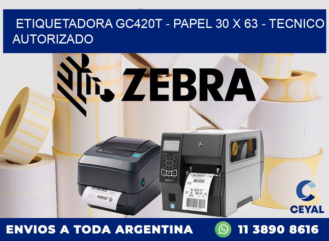 ETIQUETADORA GC420T - PAPEL 30 x 63 - TECNICO AUTORIZADO