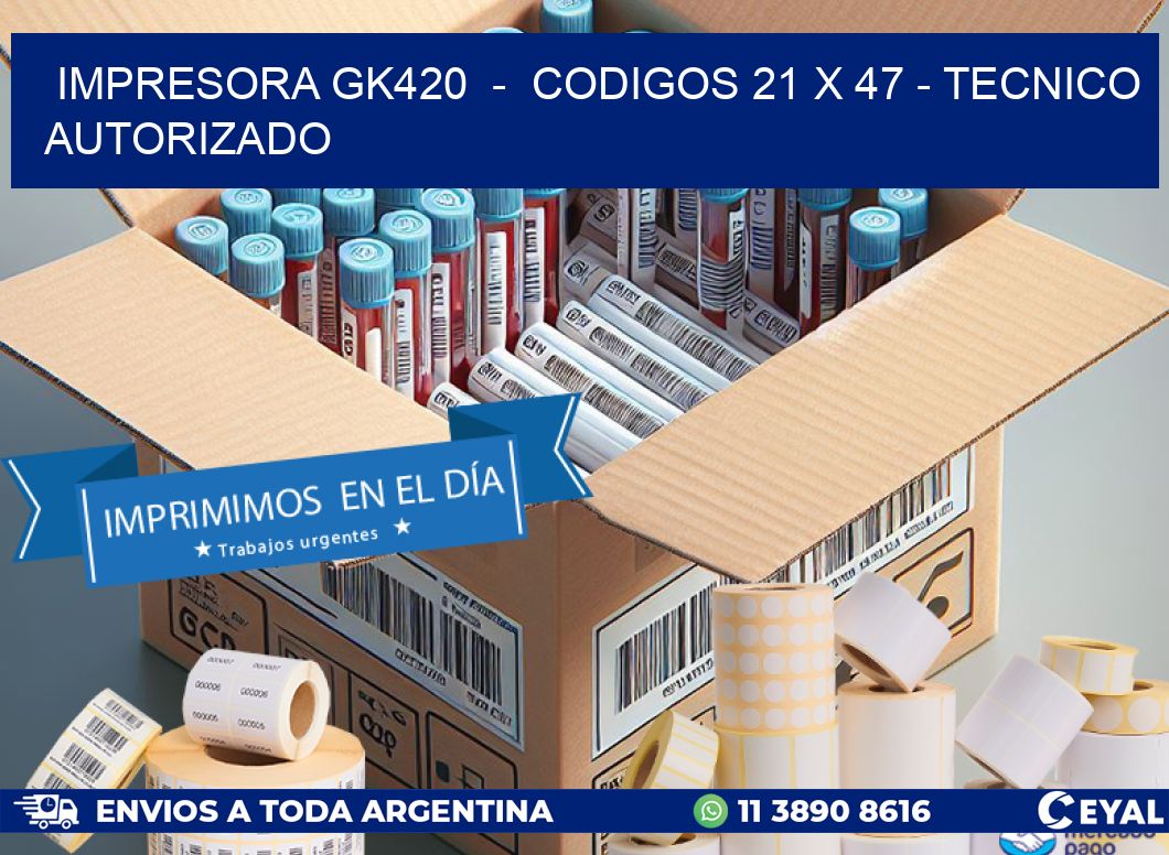 IMPRESORA GK420  -  CODIGOS 21 x 47 - TECNICO AUTORIZADO