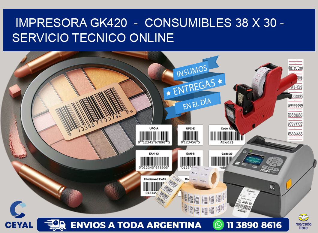 IMPRESORA GK420  -  CONSUMIBLES 38 x 30 - SERVICIO TECNICO ONLINE