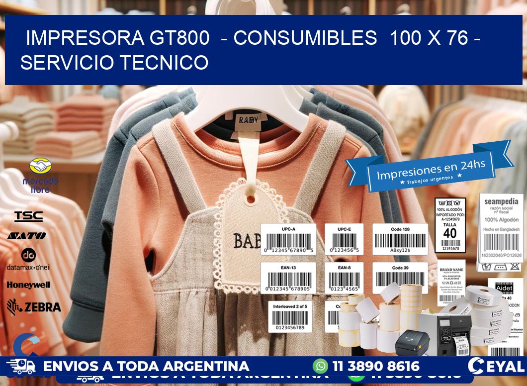 IMPRESORA GT800  - CONSUMIBLES  100 x 76 - SERVICIO TECNICO