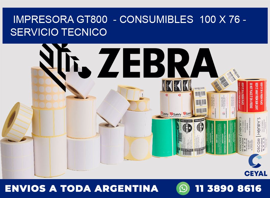 IMPRESORA GT800  - CONSUMIBLES  100 x 76 - SERVICIO TECNICO