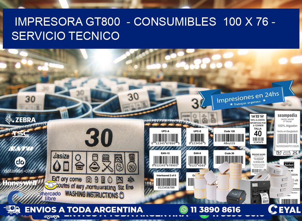 IMPRESORA GT800  – CONSUMIBLES  100 x 76 – SERVICIO TECNICO
