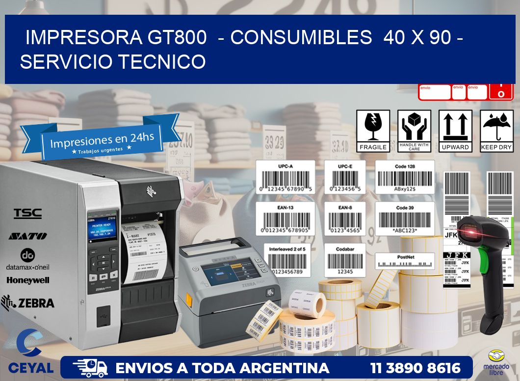 IMPRESORA GT800  - CONSUMIBLES  40 x 90 - SERVICIO TECNICO