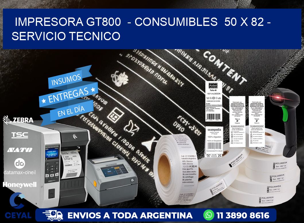 IMPRESORA GT800  – CONSUMIBLES  50 x 82 – SERVICIO TECNICO