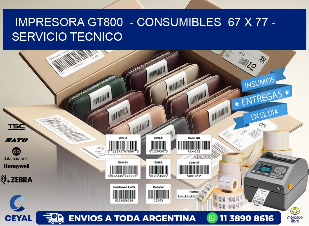 IMPRESORA GT800  - CONSUMIBLES  67 x 77 - SERVICIO TECNICO