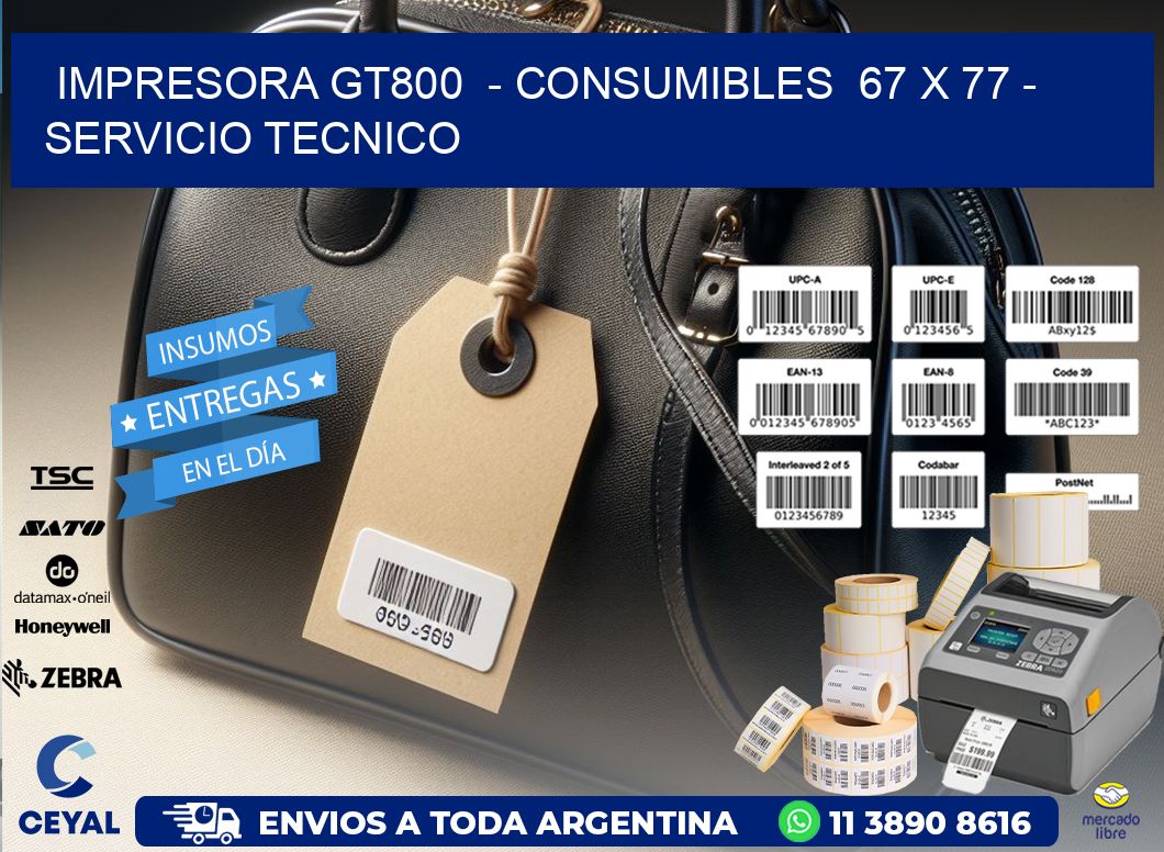 IMPRESORA GT800  – CONSUMIBLES  67 x 77 – SERVICIO TECNICO