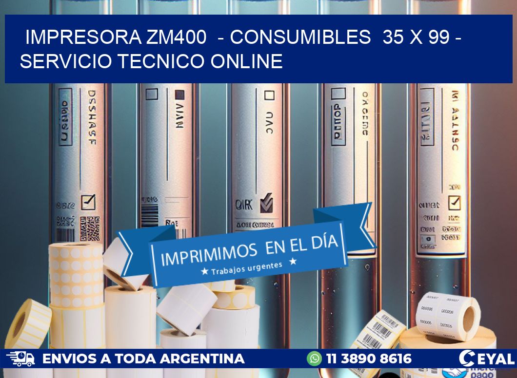 IMPRESORA ZM400  - CONSUMIBLES  35 x 99 - SERVICIO TECNICO ONLINE