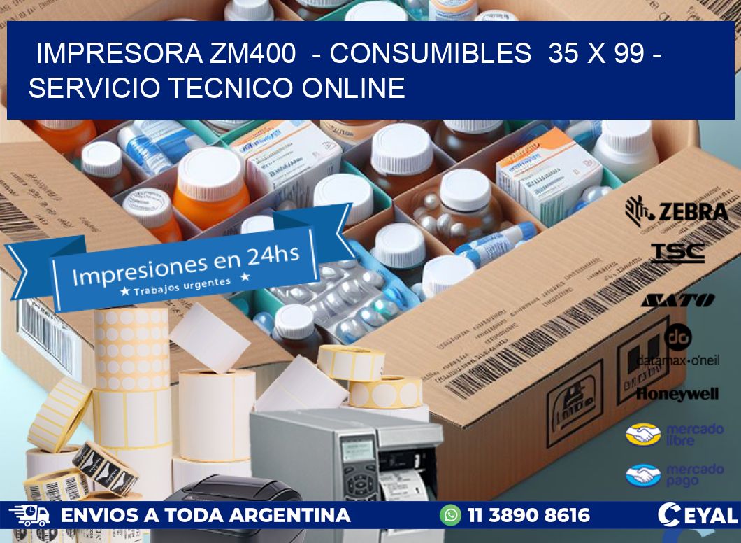 IMPRESORA ZM400  - CONSUMIBLES  35 x 99 - SERVICIO TECNICO ONLINE