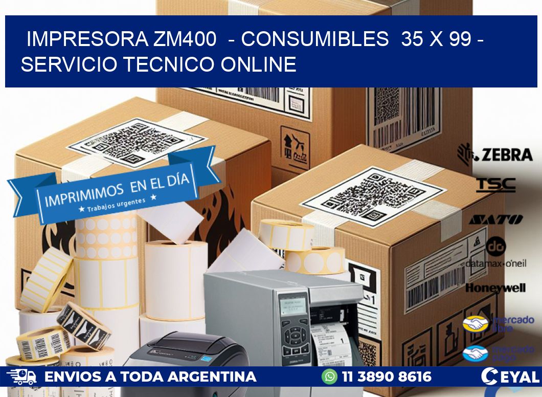 IMPRESORA ZM400  – CONSUMIBLES  35 x 99 – SERVICIO TECNICO ONLINE