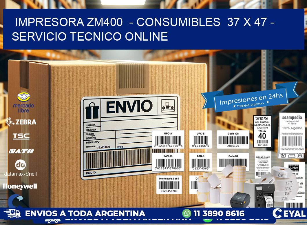 IMPRESORA ZM400  - CONSUMIBLES  37 x 47 - SERVICIO TECNICO ONLINE