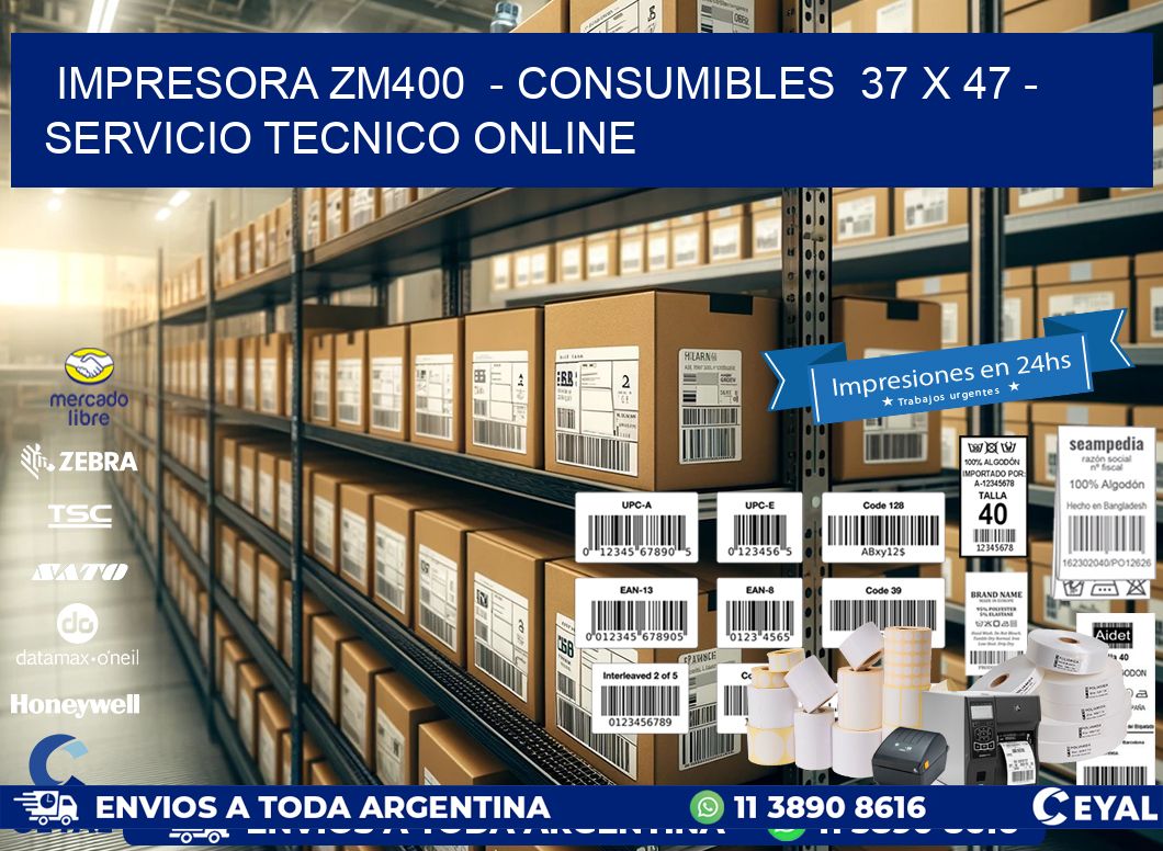 IMPRESORA ZM400  - CONSUMIBLES  37 x 47 - SERVICIO TECNICO ONLINE