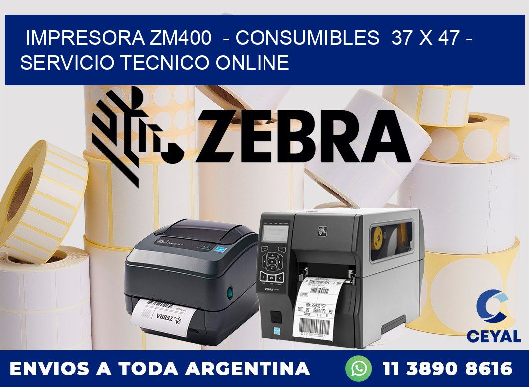 IMPRESORA ZM400  - CONSUMIBLES  37 x 47 - SERVICIO TECNICO ONLINE