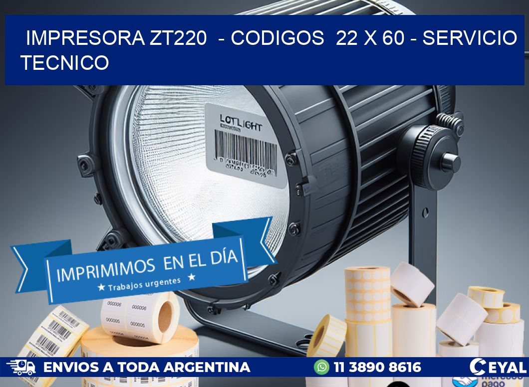 IMPRESORA ZT220  - CODIGOS  22 x 60 - SERVICIO TECNICO