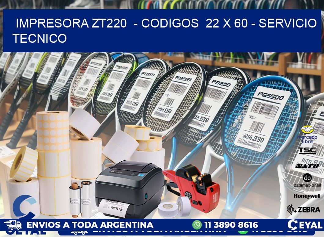 IMPRESORA ZT220  - CODIGOS  22 x 60 - SERVICIO TECNICO