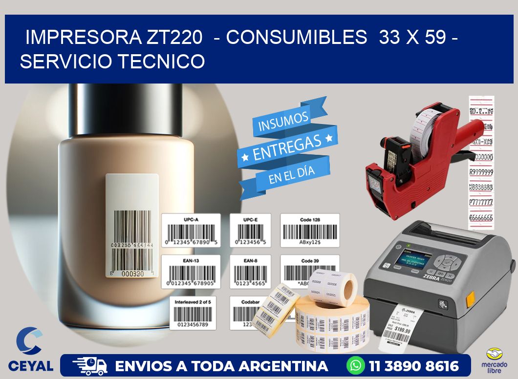 IMPRESORA ZT220  - CONSUMIBLES  33 x 59 - SERVICIO TECNICO
