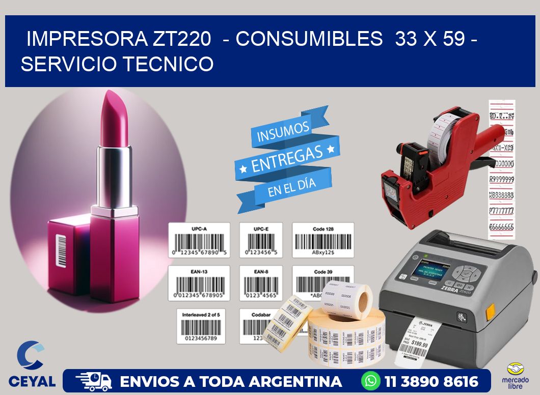 IMPRESORA ZT220  - CONSUMIBLES  33 x 59 - SERVICIO TECNICO