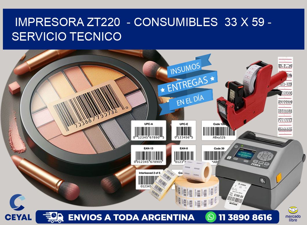 IMPRESORA ZT220  - CONSUMIBLES  33 x 59 - SERVICIO TECNICO
