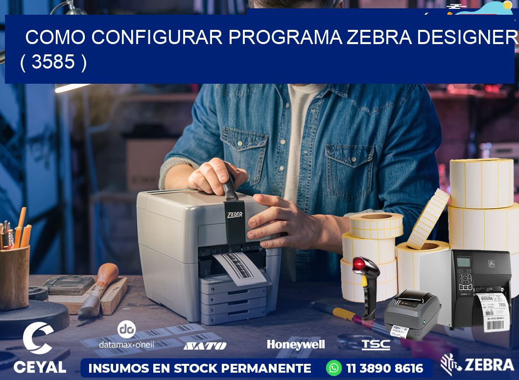 COMO CONFIGURAR PROGRAMA ZEBRA DESIGNER ( 3585 )