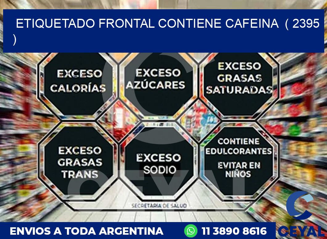 ETIQUETADO FRONTAL CONTIENE CAFEINA  ( 2395 )