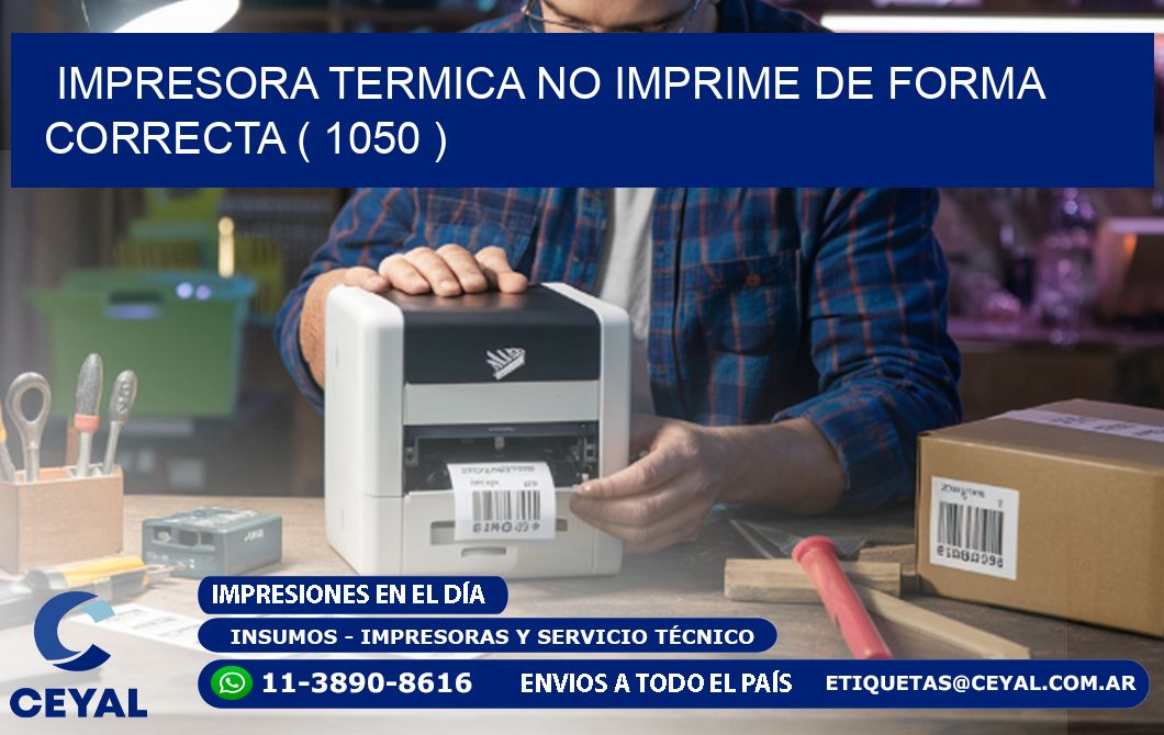IMPRESORA TERMICA NO IMPRIME DE FORMA CORRECTA ( 1050 )