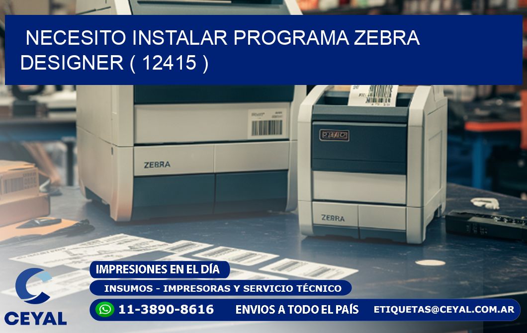 NECESITO INSTALAR PROGRAMA ZEBRA DESIGNER ( 12415 )