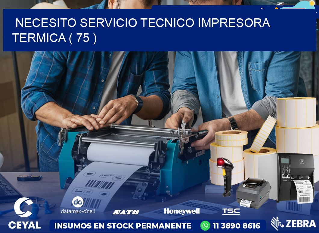 NECESITO SERVICIO TECNICO IMPRESORA TERMICA ( 75 )