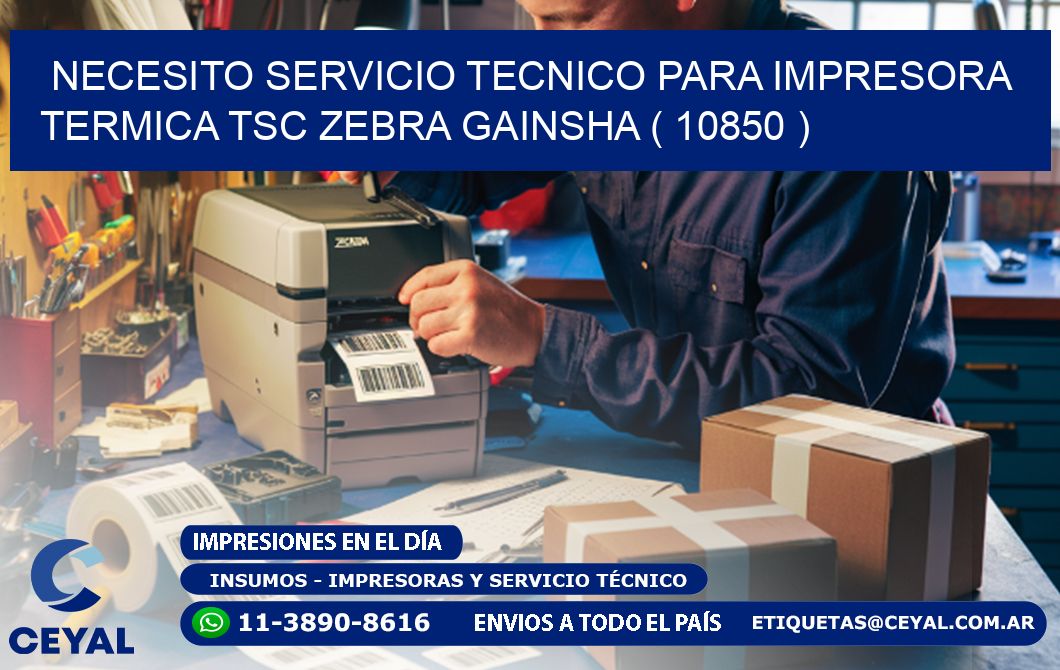 NECESITO SERVICIO TECNICO PARA IMPRESORA TERMICA TSC ZEBRA GAINSHA ( 10850 )
