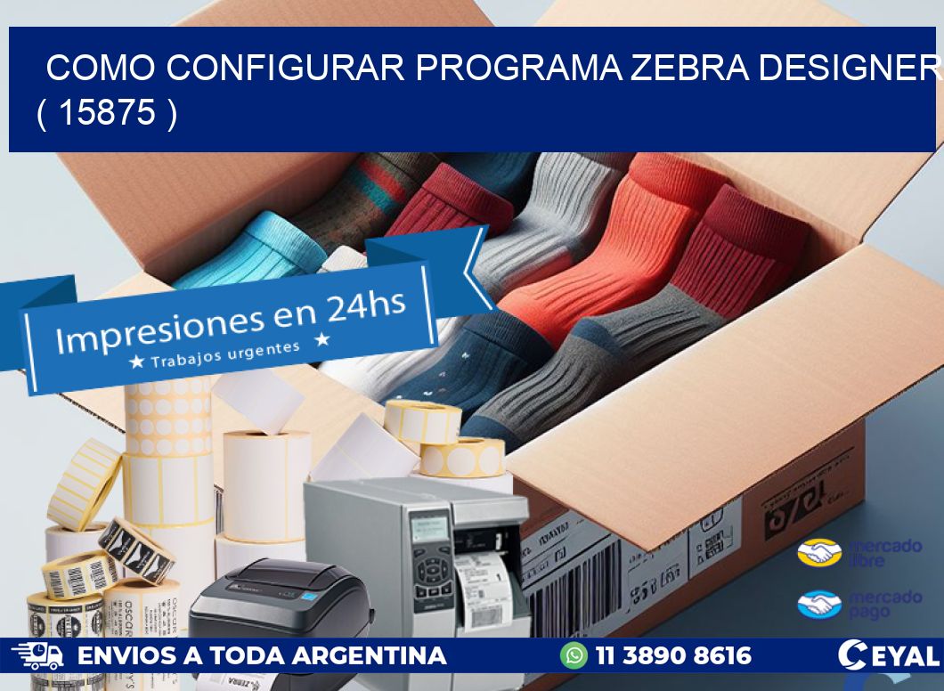 COMO CONFIGURAR PROGRAMA ZEBRA DESIGNER ( 15875 )