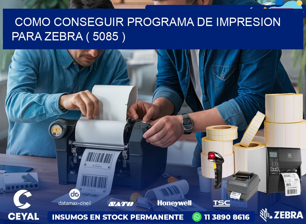 COMO CONSEGUIR PROGRAMA DE IMPRESION PARA ZEBRA ( 5085 )