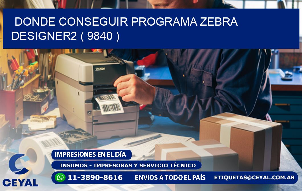 DONDE CONSEGUIR PROGRAMA ZEBRA DESIGNER2 ( 9840 )