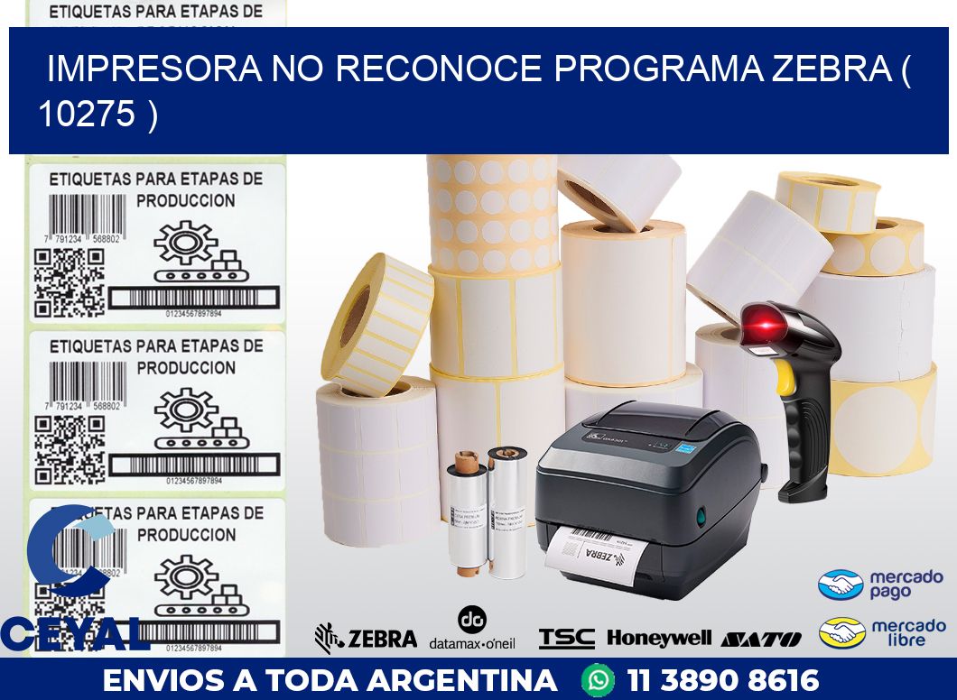 IMPRESORA NO RECONOCE PROGRAMA ZEBRA ( 10275 )