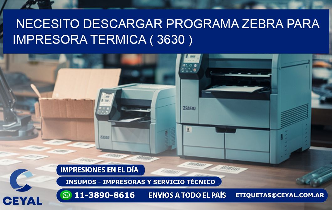 NECESITO DESCARGAR PROGRAMA ZEBRA PARA IMPRESORA TERMICA ( 3630 )