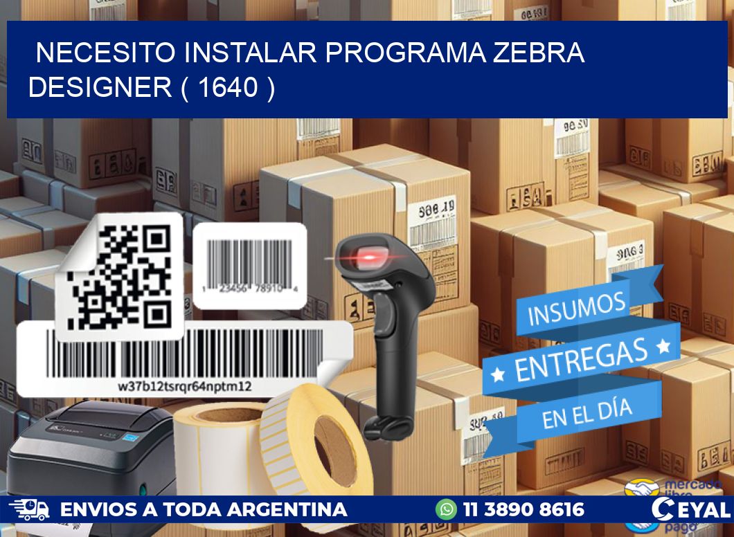 NECESITO INSTALAR PROGRAMA ZEBRA DESIGNER ( 1640 )
