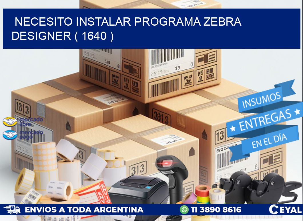 NECESITO INSTALAR PROGRAMA ZEBRA DESIGNER ( 1640 )