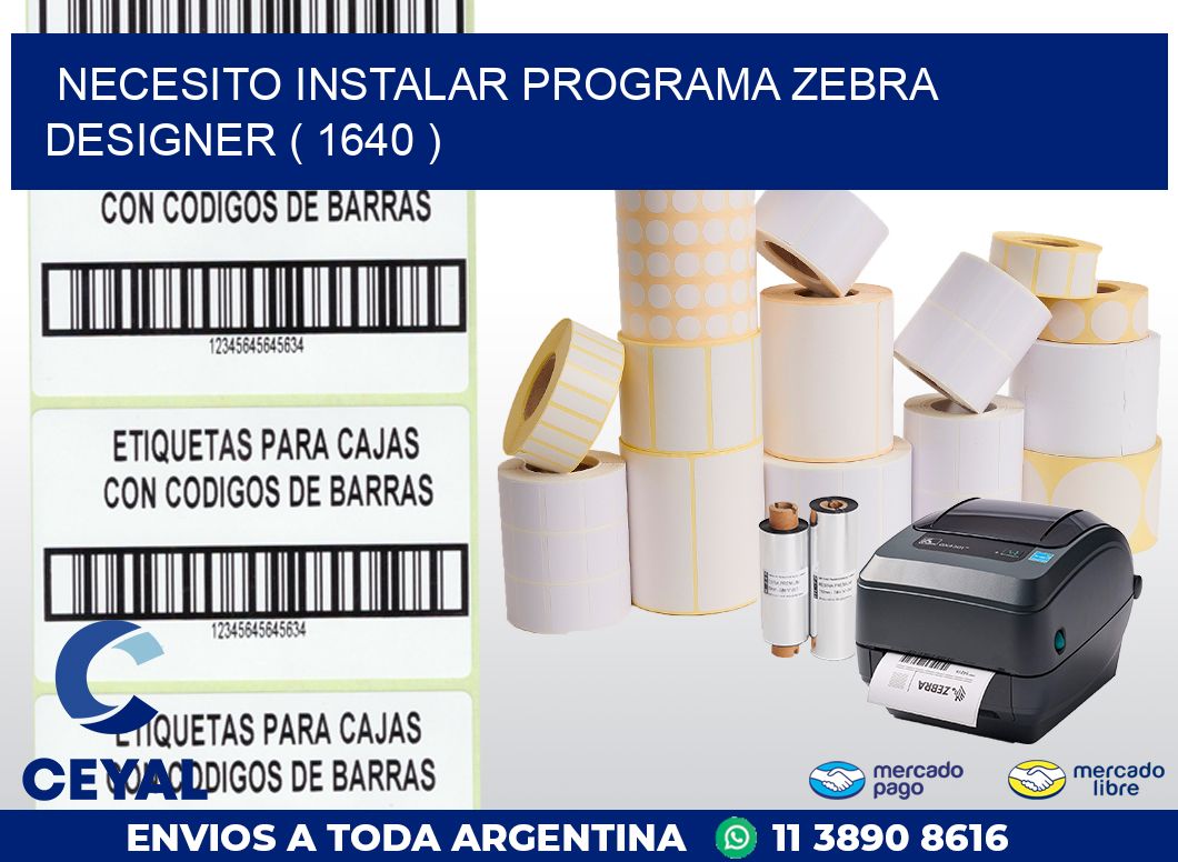 NECESITO INSTALAR PROGRAMA ZEBRA DESIGNER ( 1640 )