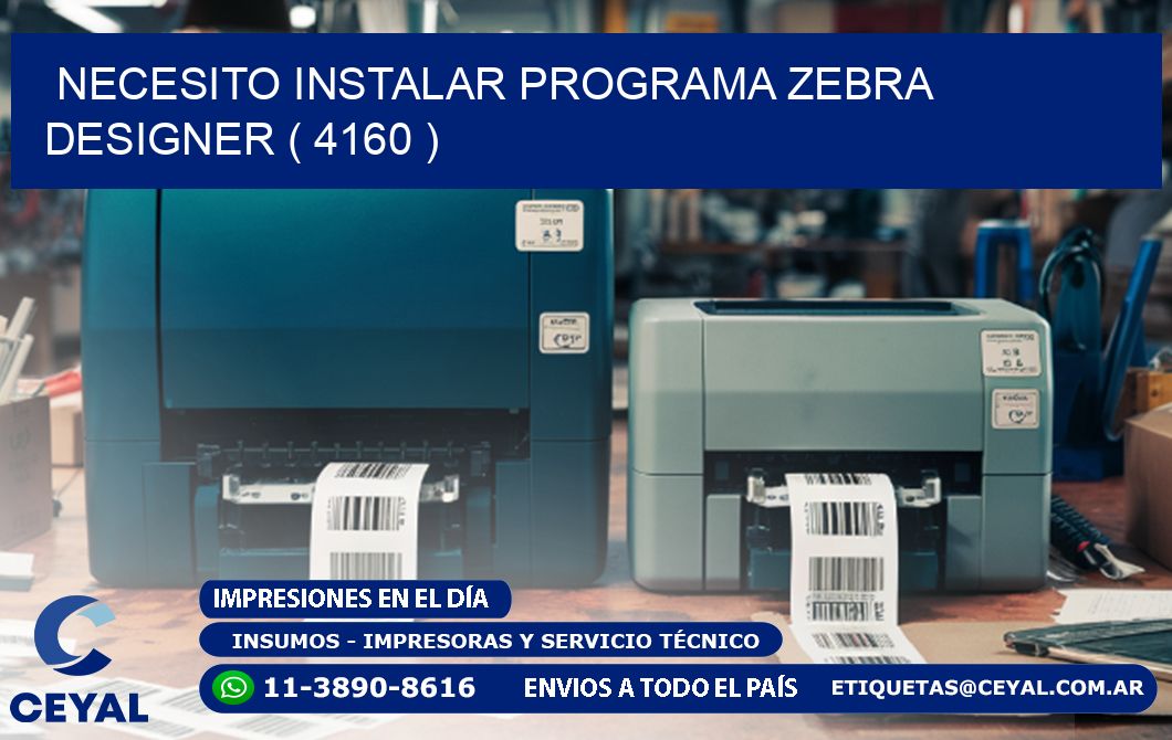 NECESITO INSTALAR PROGRAMA ZEBRA DESIGNER ( 4160 )
