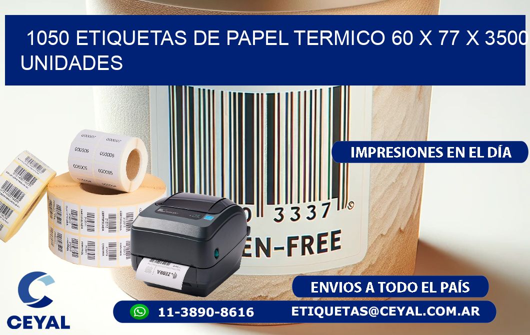 1050 ETIQUETAS DE PAPEL TERMICO 60 x 77 X 3500 UNIDADES