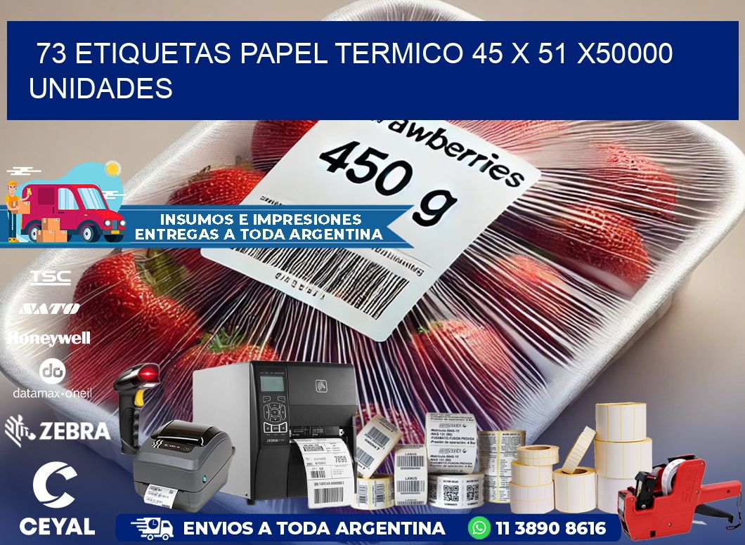 73 ETIQUETAS PAPEL TERMICO 45 x 51 X50000 UNIDADES