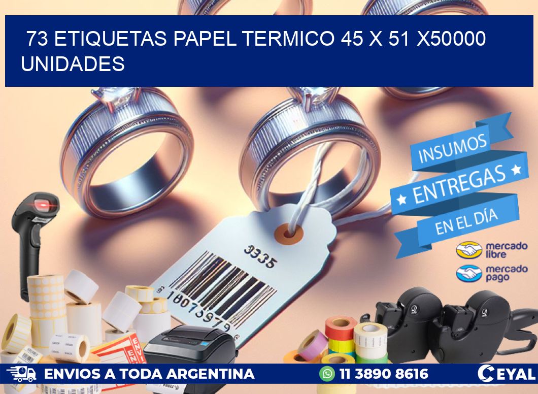 73 ETIQUETAS PAPEL TERMICO 45 x 51 X50000 UNIDADES