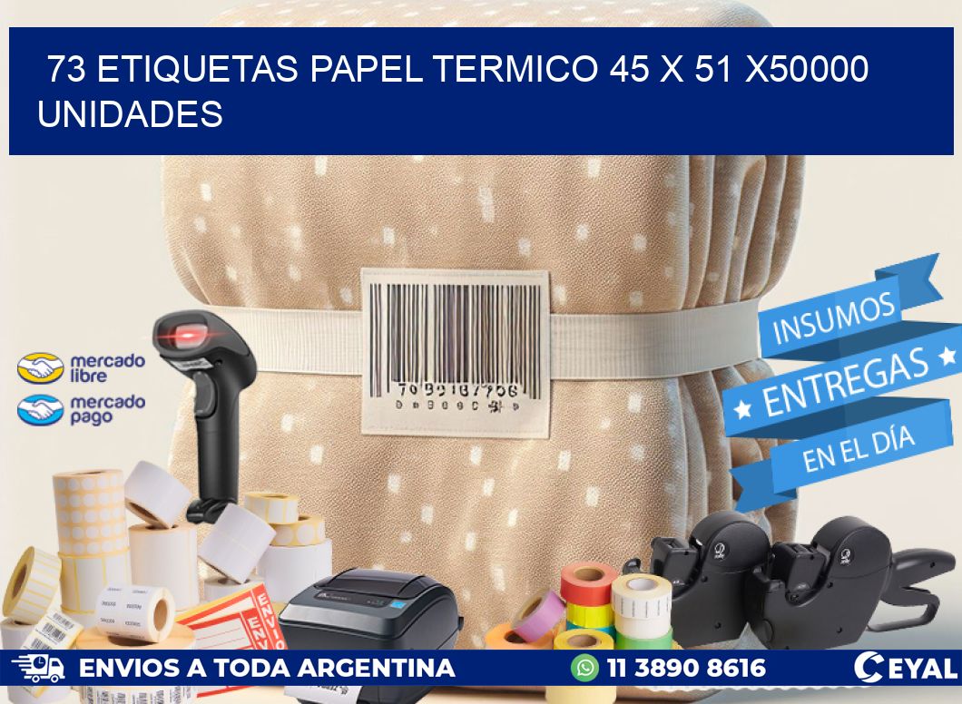 73 ETIQUETAS PAPEL TERMICO 45 x 51 X50000 UNIDADES