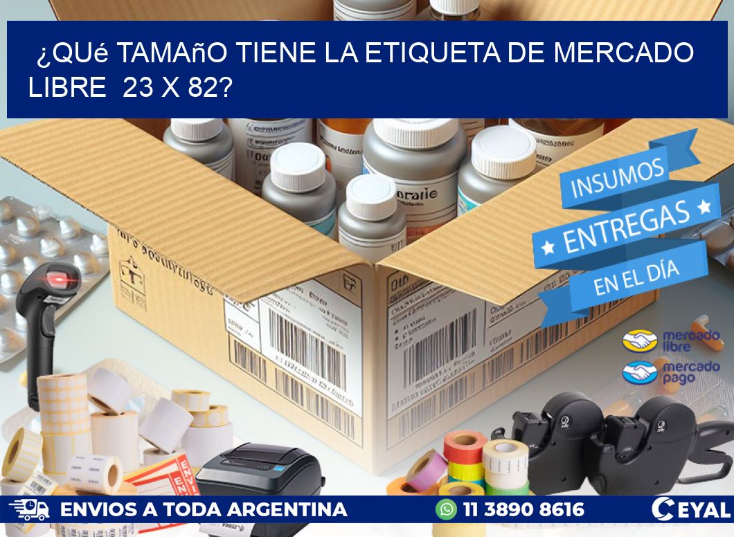 ¿Qué tamaño tiene la etiqueta de Mercado Libre  23 x 82?