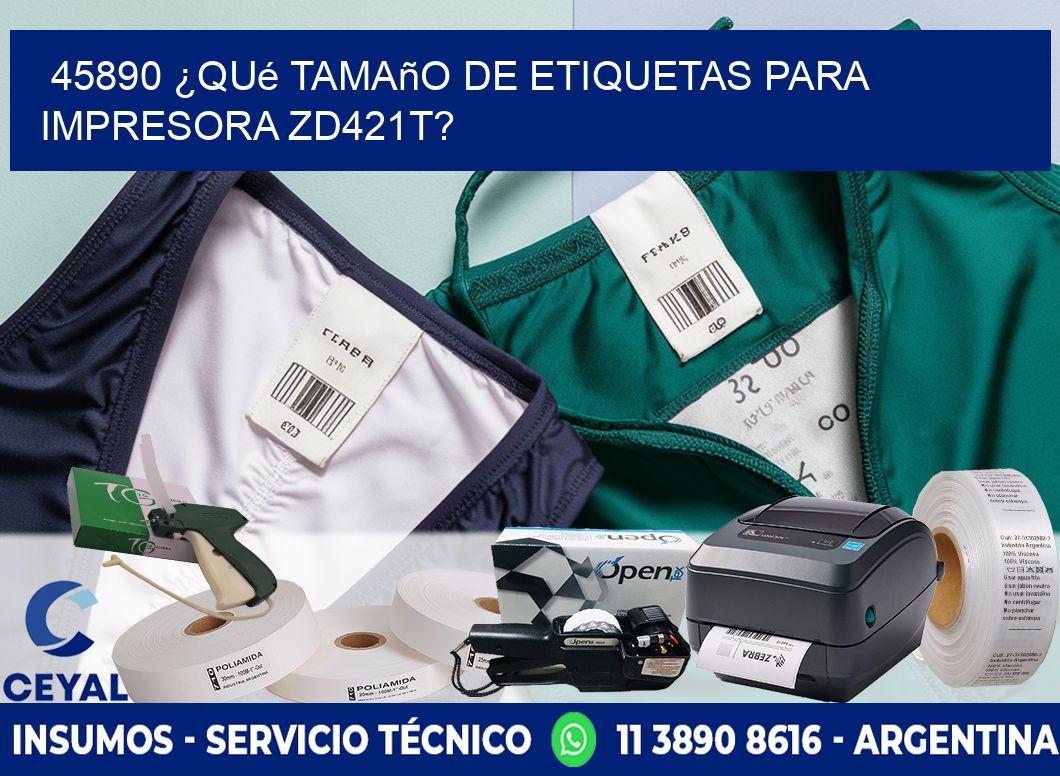 45890 ¿Qué tamaño de etiquetas para impresora zd421t?