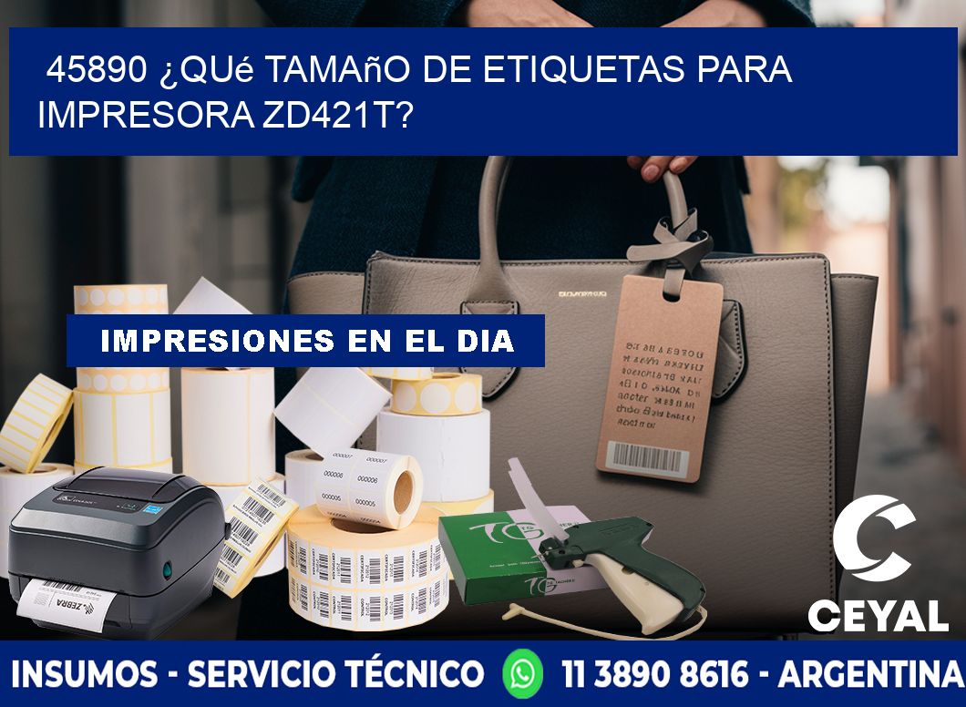 45890 ¿Qué tamaño de etiquetas para impresora zd421t?