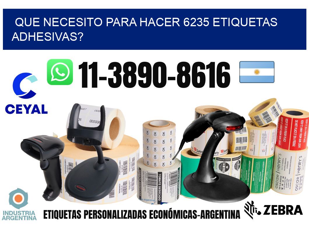 Que necesito para hacer 6235 etiquetas adhesivas?